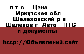 п т с  › Цена ­ 35 000 - Иркутская обл., Шелеховский р-н, Шелехов г. Авто » ПТС и документы   